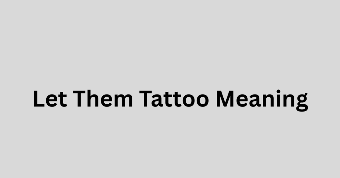 Let Them Tattoo Meaning: A Powerful Message of Letting Go