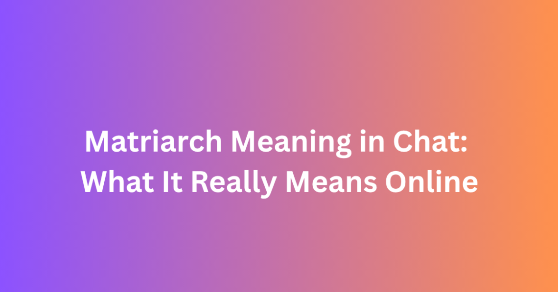 Matriarch Meaning in Chat: What It Really Means Online